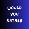 Would You Rather?